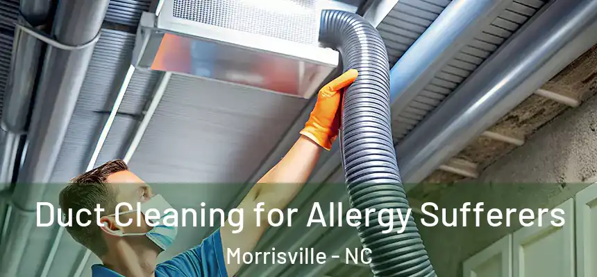  Duct Cleaning for Allergy Sufferers Morrisville - NC