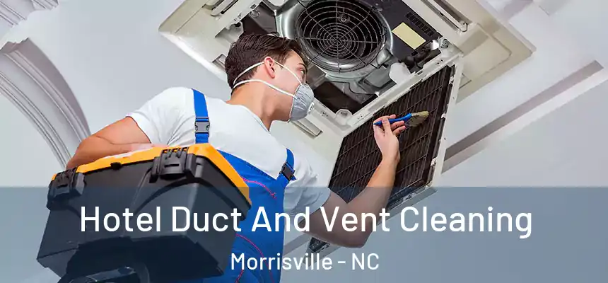 Hotel Duct And Vent Cleaning Morrisville - NC