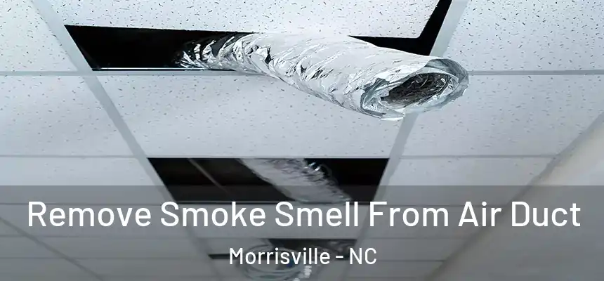  Remove Smoke Smell From Air Duct Morrisville - NC