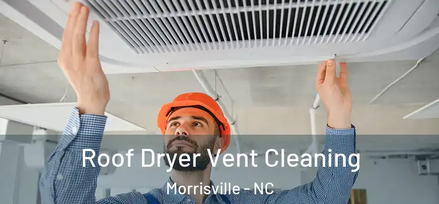  Roof Dryer Vent Cleaning Morrisville - NC